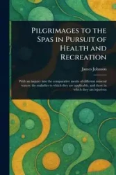 Pilgrimages to the Spas in Pursuit of Health and Recreation - Johnson James