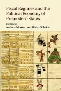 Fiscal Regimes and the Political Economy of Premodern States - Monson Andrew