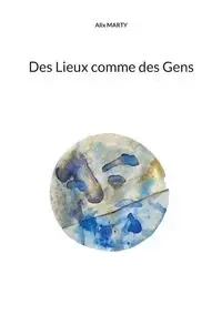 Des Lieux comme des Gens - Marty Alix