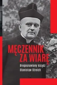 Męczennik za wiarę Błogosławiony ksiądz S. Streich - Michał Baranowski