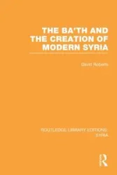 The Ba'th and the Creation of Modern Syria (RLE Syria) - David Roberts