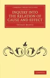 Inquiry Into the Relation of Cause and Effect - Thomas Brown