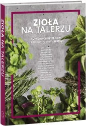 Zioła na talerzu. 75 pysznych przepisów i 15 aromatycznych historii - praca zbiorowa
