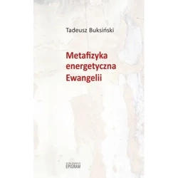 Metafizyka energetyczna Ewangelii - Tadeusz Buksiński