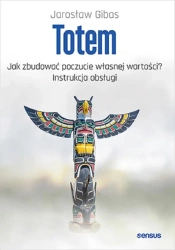 Totem. Jak zbudować poczucie własnej wartości? - Jarosław Gibas