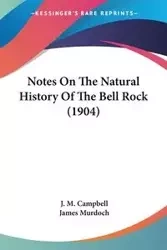 Notes On The Natural History Of The Bell Rock (1904) - Campbell J. M.