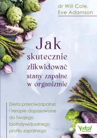 Jak skutecznie zlikwidować stany zapalne w organizmie. Dieta przeciwzapalna i terapie dopasowane do twego bioindywidualnego profilu zapalnego - Will Cole, Eve Adamson