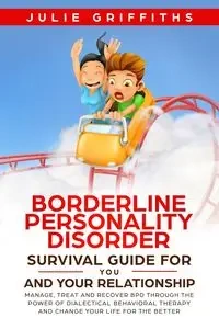 Borderline Personality Disorder Survival Guide for You and Your Relationship - Julie Griffiths