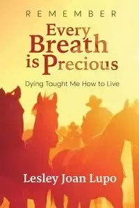 Remember, Every Breath is Precious - Lesley Joan Lupo