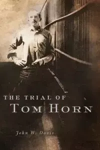 The Trial of Tom Horn - Davis John W.