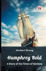 Humphrey Bold A Story of the Times of Benbow - Herbert Strang