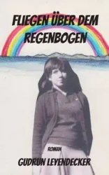 Fliegen über dem Regenbogen - Gudrun Leyendecker
