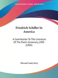 Friedrich Schiller In America - Parry Ellwood Comly