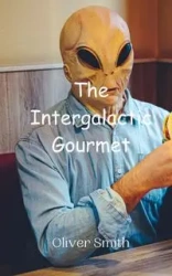 The Intergalactic Gourmet - Oliver Smith