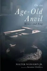 On an Age-Old Anvil - Walter Jr. Wangerin