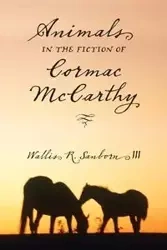 Animals in the Fiction of Cormac McCarthy - Sanborn Wallis R.