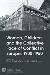 Women, Children, and the Collective Face of Conflict in Europe, 1900-1950 - Chaudhuri Nupur