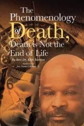 The Phenomenology of Death, Death is Not the End of Life - Morton Kirk Rev. Dr.