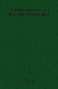 Herbert Hoover - A Reminiscent Biography - Irwin Will