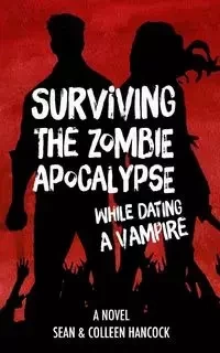 Surviving the Zombie Apocalypse While Dating a Vampire - Colleen Hancock