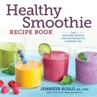 Healthy Smoothie Recipe Book - Jennifer Koslo PhD RD CSSD