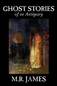 Ghost Stories of an Antiquary by M. R. James, Fiction, Literary - James M. R.