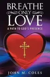 Breathe Only Love - John M. Coles