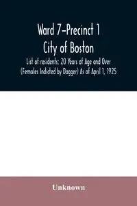 Ward 7-Precinct 1; City of Boston; List of residents; 20 Years of Age and Over (Females Indicted by Dagger) As of April 1, 1925 - Unknown