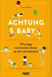Achtung baby. Dlaczego niemieckie dzieci są takie samodzielne - Sara Zaske