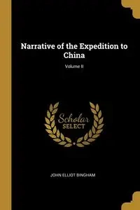 Narrative of the Expedition to China; Volume II - John Elliot Bingham
