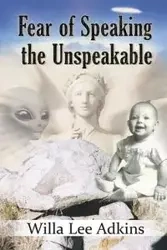 Fear of Speaking the Unspeakable - Willa Lee Adkins