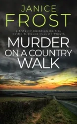 MURDER ON A COUNTRY WALK a totally gripping British crime thriller full of twists - Janice Frost