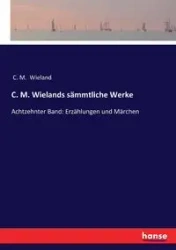 C. M. Wielands sämmtliche Werke - Wieland C. M.