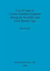 Use of Land in Central Southern England during the Neolithic and Early Bronze Age - David Field