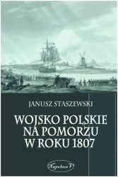 Wojsko polskie na Pomorzu w roku 1807 - Janusz Staszewski
