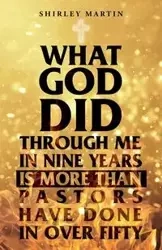 What God Did Through Me in Nine Years Is More than Pastors Have Done in Over Fifty - Martin Shirley
