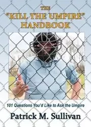 The "Kill The Umpire" Handbook - Patrick Sullivan