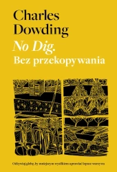 No Dig. Bez przekopywania - Charles Dowding, Jonathan Buckley