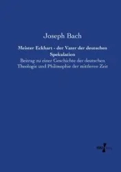Meister Eckhart - der Vater der deutschen Spekulation - Joseph Bach