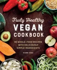 Truly Healthy Vegan Cookbook - Dianne Wenz