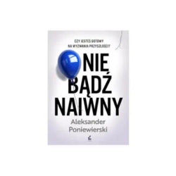Nie bądź naiwny - Aleksander Poniewierski