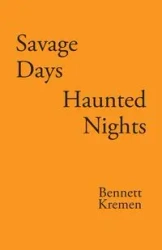 Savage Days Haunted Nights - Bennett Kremen