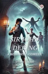 Sir John Dering A Romantic Comedy - Jeffery Farnol