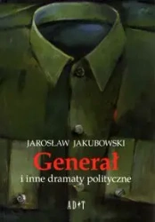 Generał i inne dramaty polityczne - Jarosław Jakubowski