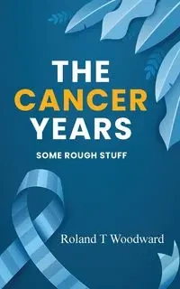 THE CANCER YEARS - ROLAND WOODWARD  T