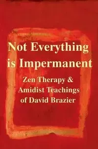 Not Everything Is Impermanent - David Brazier