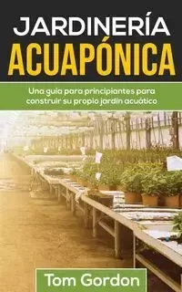 JARDINERÍA ACUAPÓNICA - Gordon Tom