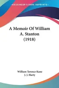 A Memoir Of William A. Stanton (1918) - William Terence Kane