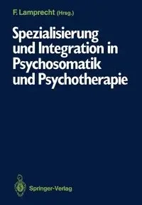 Spezialisierung und Integration in Psychosomatik und Psychotherapie - Lamprecht Friedhelm