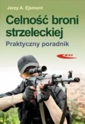 Celność broni strzeleckiej. Praktyczny poradnik - Jerzy Ejsmont